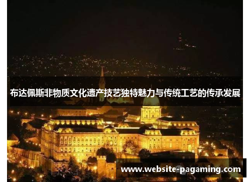 布达佩斯非物质文化遗产技艺独特魅力与传统工艺的传承发展