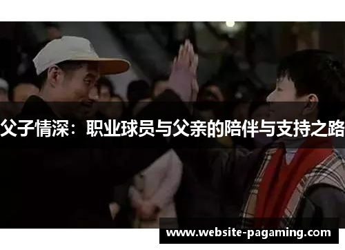 父子情深：职业球员与父亲的陪伴与支持之路