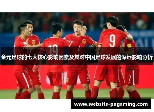 金元足球的七大核心影响因素及其对中国足球发展的深远影响分析 金元足球的七大核心影响因素及其对中国足球发展的深远影响分析
