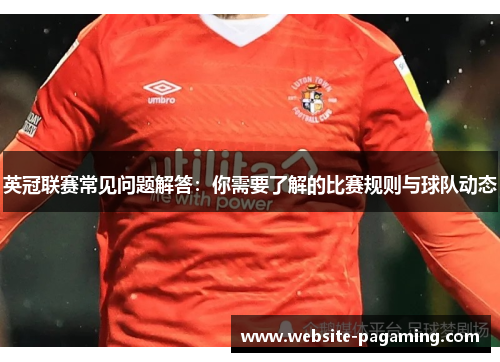 英冠联赛常见问题解答:你需要了解的比赛规则与球队动态 英冠联赛常见问题解答:你需要了解的比赛规则与球队动态