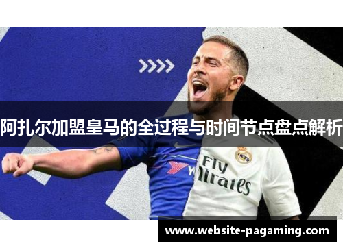 阿扎尔加盟皇马的全过程与时间节点盘点解析