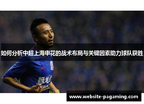 如何分析中超上海申花的战术布局与关键因素助力球队获胜