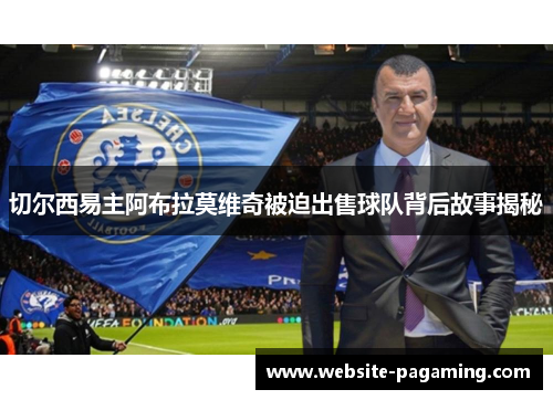 切尔西易主阿布拉莫维奇被迫出售球队背后故事揭秘 切尔西易主阿布拉莫维奇被迫出售球队背后故事揭秘