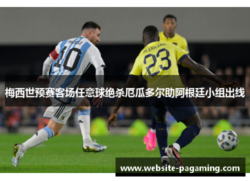 梅西世预赛客场任意球绝杀厄瓜多尔助阿根廷小组出线